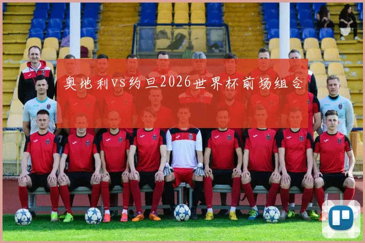 奥地利vs约旦2026世界杯前场组合