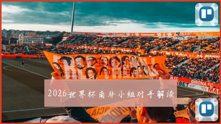 2026世界杯南非小组对手解读